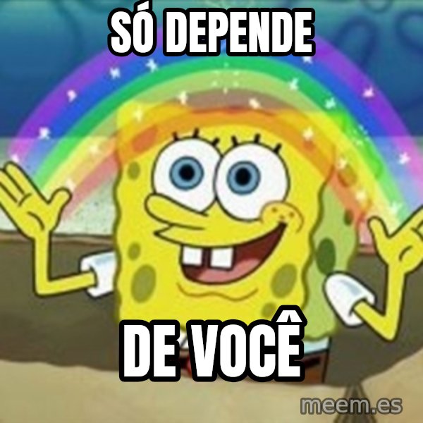 Spongebob meme: Só depende / De você