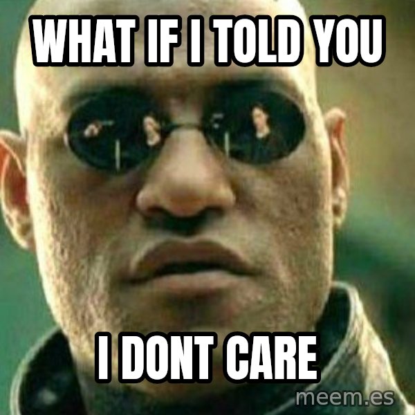 What If I Told You meme: What if i told You / I dont caRe