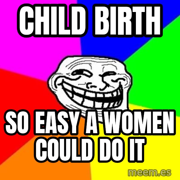 Trollface meme: child birth / so easy a women could do it