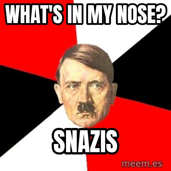 Advice Hitler meme: what's in my nose? / Snazis