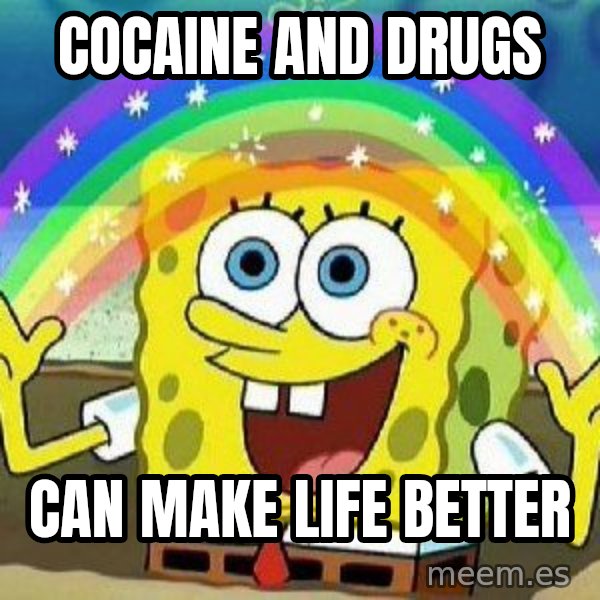 Imagination meme: cocaine and drugs / can make life better