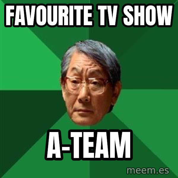 High Expectations Asian Father meme: Favourite tv show / A-team