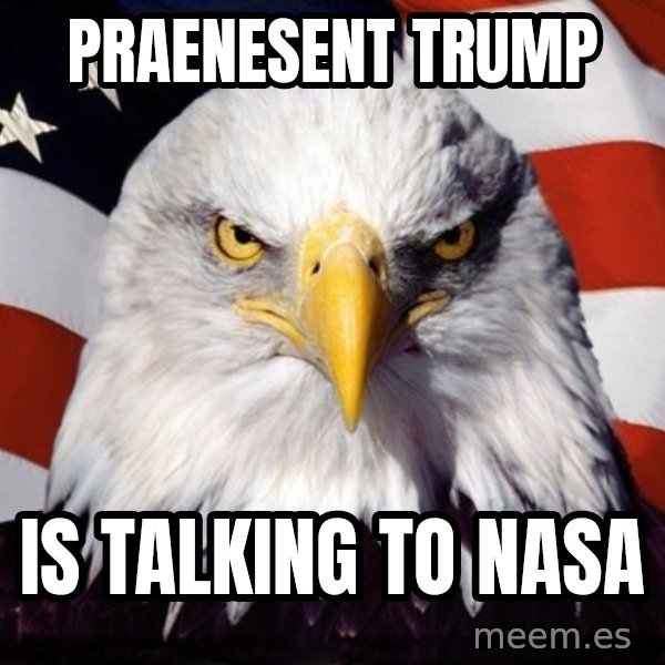 American Pride Eagle meme: praenesent trump / is talking to nasa