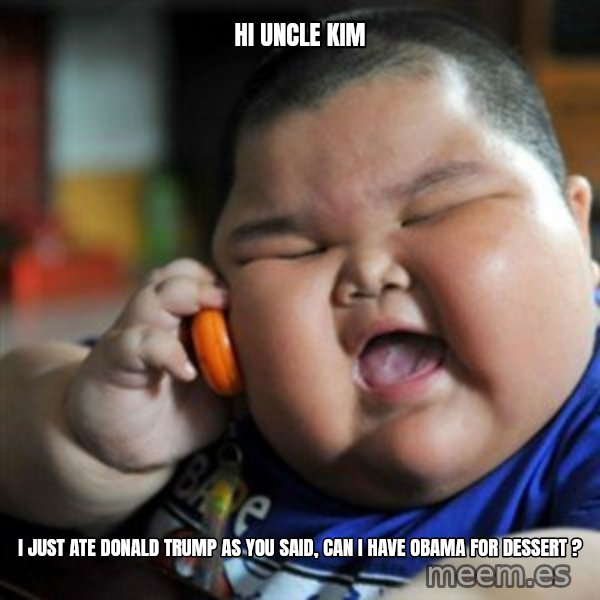 fat chinese kid meme: Hi uncle kim / I just ate donald trump as you said, can i have obama for dessert ?
