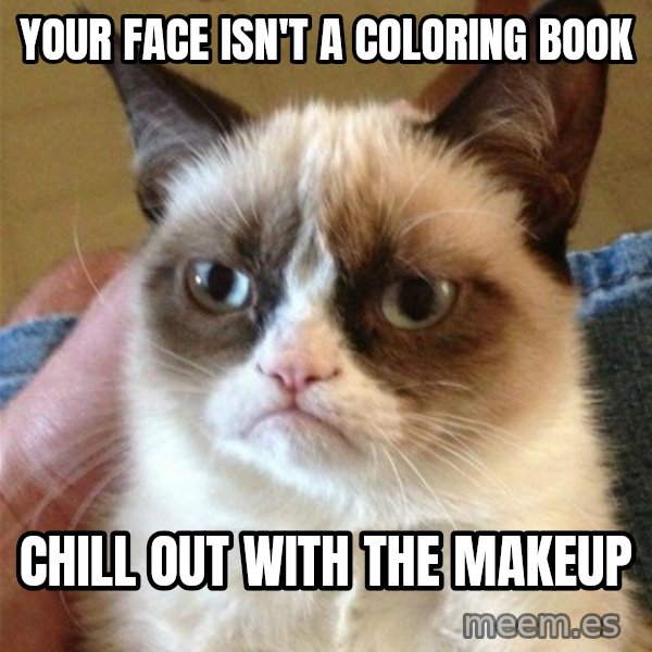 Grumpy Cat  meme: your face isn't a coloring book / chill out with the makeup