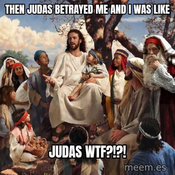 storytime jesus meme: then judas betrayed me and i was like / judas wtf?!?!