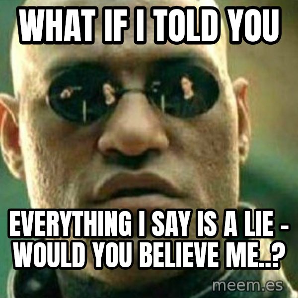 What If I Told You meme: what if i told you / everything i say is a lie -  would you believe me..?