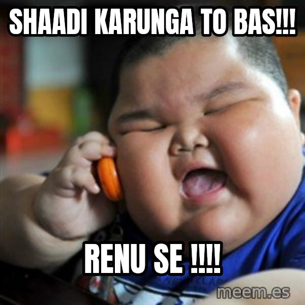 fat chinese kid meme: Shaadi karunga to bas!!! / Renu se !!!!
