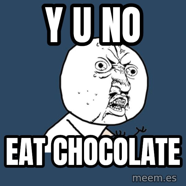 Y U No meme: Y u no / eat chocolate