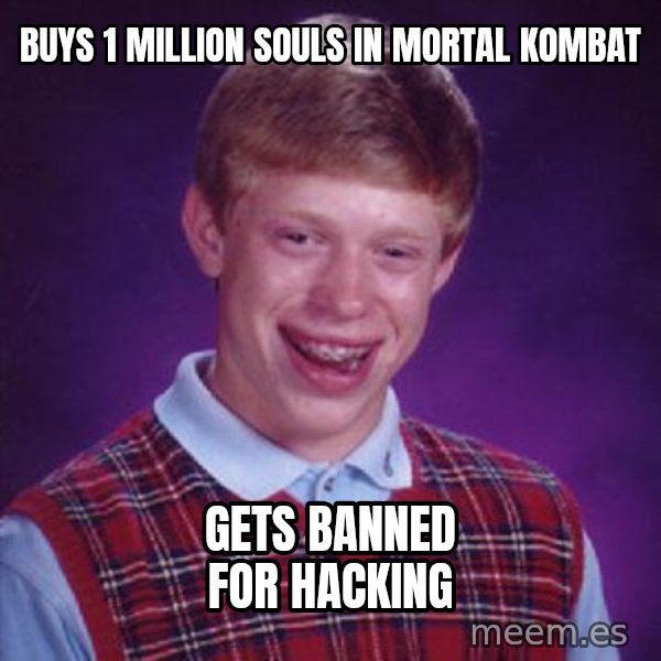 Bad Luck Brian meme: buys 1 million souls in mortal kombat / gets banned for hacking
