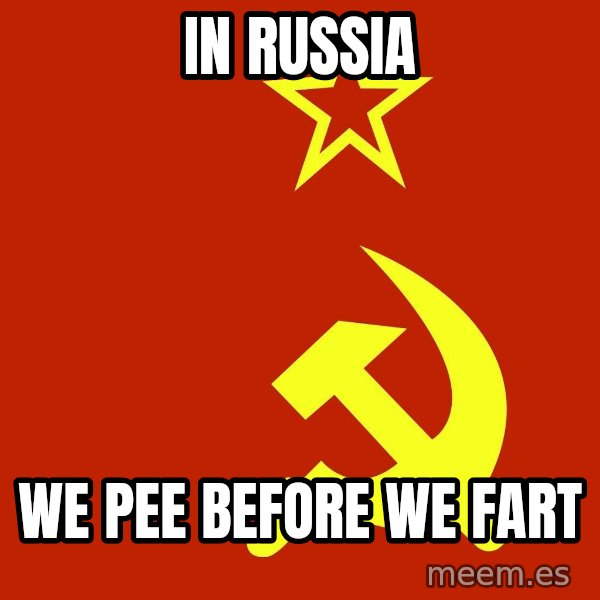 In Soviet Russia meme: In Russia / we pee before we fart