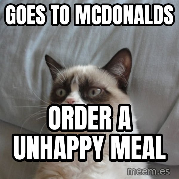 Grumpy Cat  meme: goes to mcdonalds / order a unhappy meal