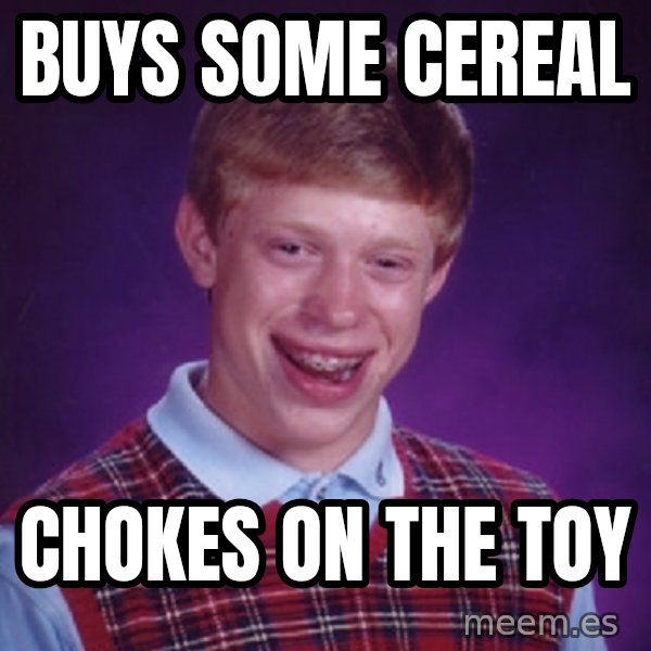Bad Luck Brian meme: Buys some Cereal / Chokes on the toY