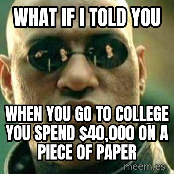 What If I Told You meme: What if I told you / When you go to college you spend $40,000 on a piece of paper