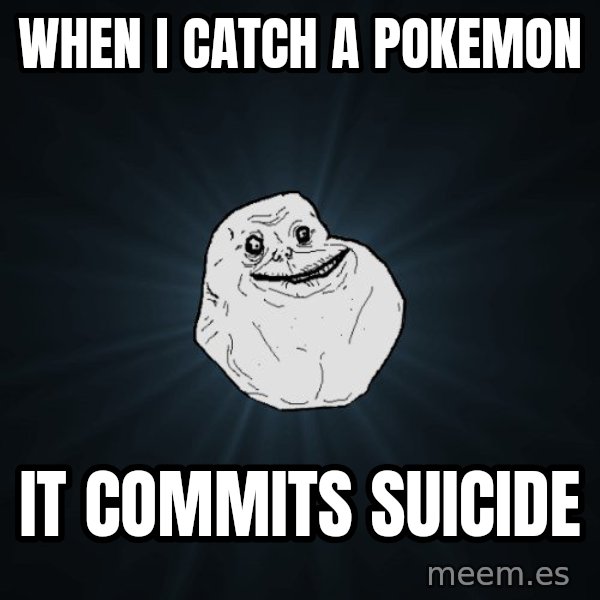 Forever Alone meme: When I catch a pokemon / It commits suicide