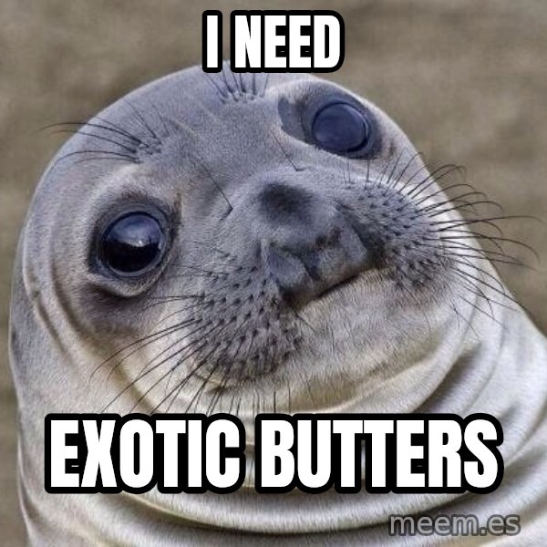 Awkward Seal meme: I need / EXotic butters