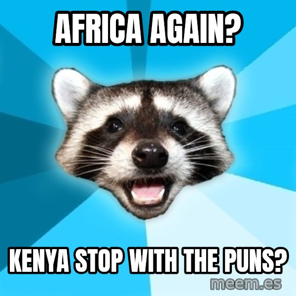 Lame Pun Coon meme: africa again? / kenya stop with the puns?