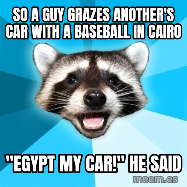Lame Pun Coon meme: so a guy grazes another's car with a baseball in cairo / "egypt my car!" he said