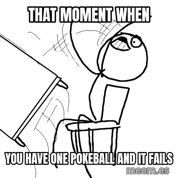 Desk Flip Rage Guy meme: That moment when / You have one pokeball and it fails