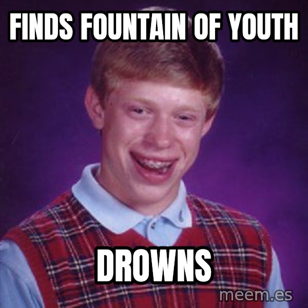 Bad Luck Brian meme: Finds fountain of youth / drowns