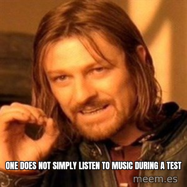 One Does Not Simply meme: One does not simply listen to music during a test