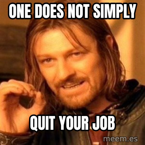 One Does Not Simply meme: One does not simply / Quit your job