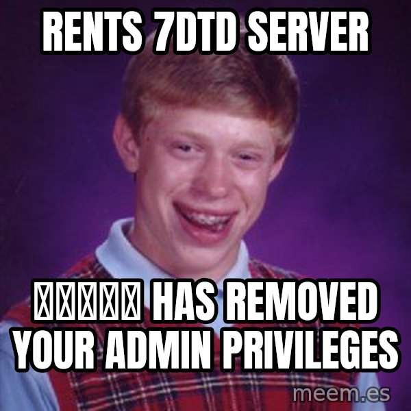 Bad Luck Brian meme: RENTS 7DtD SERVER / 他妈的男孩 HAS REMOVED YOUR ADMIN PRIVILEGES