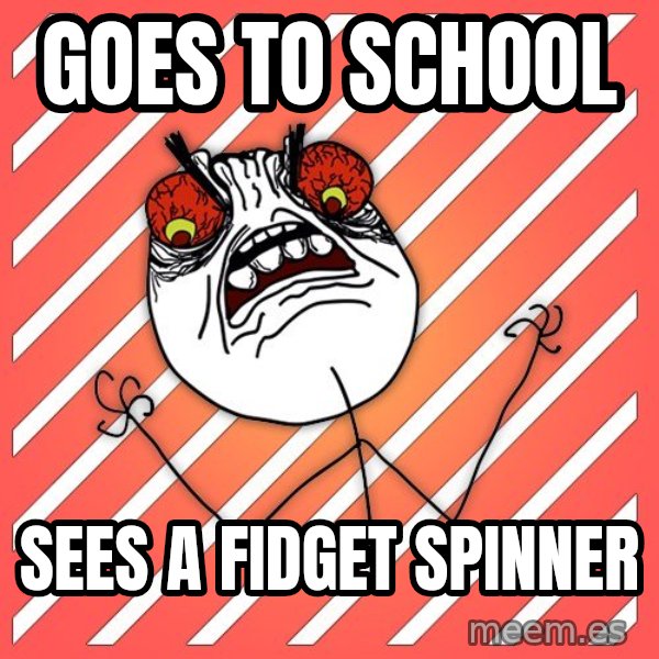 iHate meme: goes to school / sees a fidget spinner
