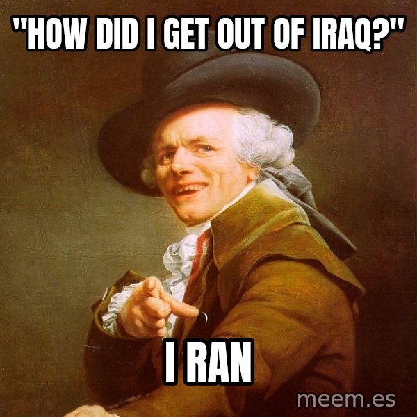 Joseph Ducreux meme: "HOw did i get out of Iraq?" / I ran
