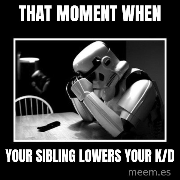Sad Trooper meme: that moment when / your sibling lowers your k/d