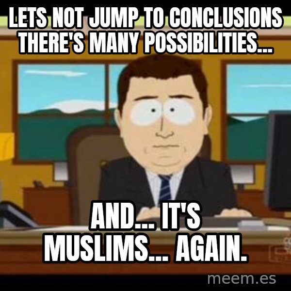 south park aand it's gone meme: lets not jump to conclusions there's many possibilities... / And... it's muslims... again.