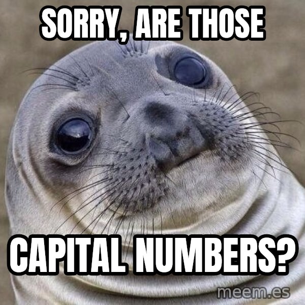 Awkward Seal meme: sorry, ARE THoSE / capital numbers?