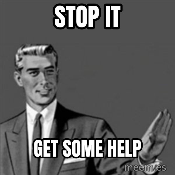 Correction Guy meme: stop it / get some help