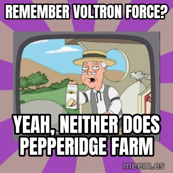 Pepperidge Farm Remembers FG meme: remember voltron force? / yeah, neither does pepperidge farm