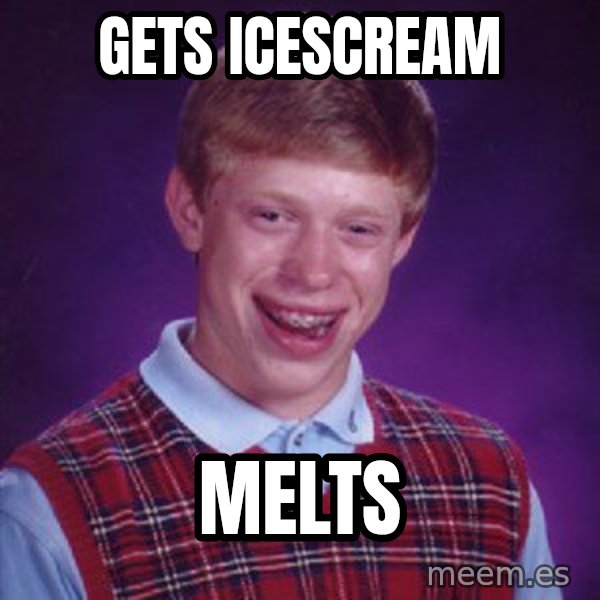 Bad Luck Brian meme: gets icescream / melts