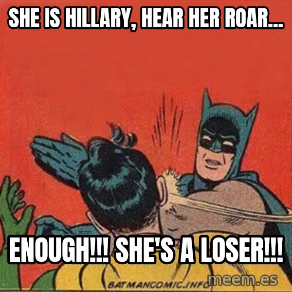 batman slap robin meme: She is hillary, hear her roar... / enough!!!  she's a loser!!!