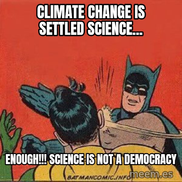 batman slap robin meme: climate change is settled science... / enough!!! science is not a DEMOCRACY