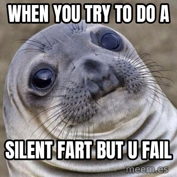 Awkward Seal meme: When you try to do a / silent fart but u fail
