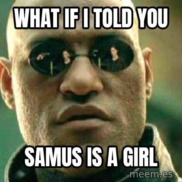 What If I Told You meme: What if i told you / samus is a girl