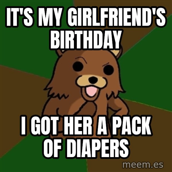 Pedobear meme: It's My Girlfriend's Birthday / I Got Her A Pack Of diapers