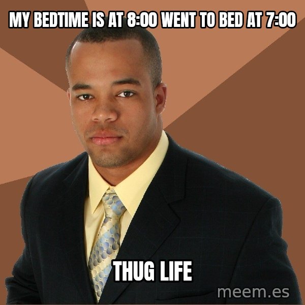 Successful Black Man meme: My bedtime is at 8:00 went to bed at 7:00 / Thug life