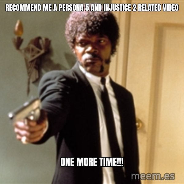 Samuel L Jackson meme: recommend me a persona 5 and injustice 2 related video / one more time!!!