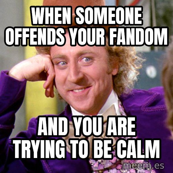 Willy Wonka meme: When someone offends your fandom / and you are trying to be calm
