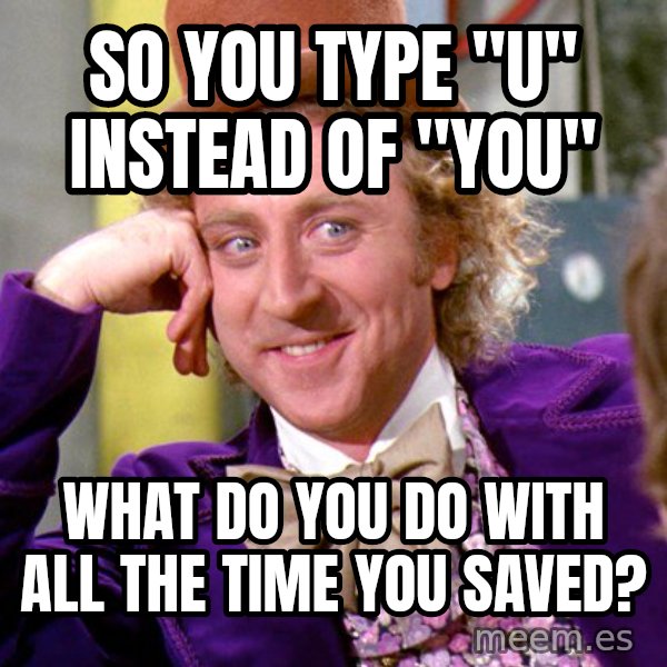 Willy Wonka meme: So you type "u" instead of "you" / What do you do with all the time you saved?