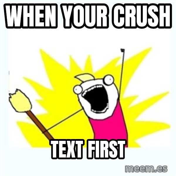 All the things meme: when your crush / text first