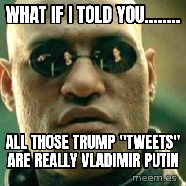 What If I Told You meme: what if i told you........ / all those trump "tweets" are really vladimir putin