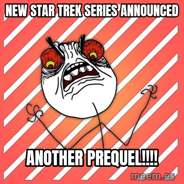 iHate meme: new star trek series announced / another prequel!!!!