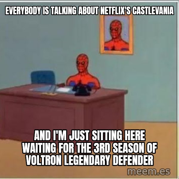 Spiderman Desk meme: everybody is talking about netflix's castlevania / and i'm just sitting here waiting for the 3rd season of voltron legendary defender