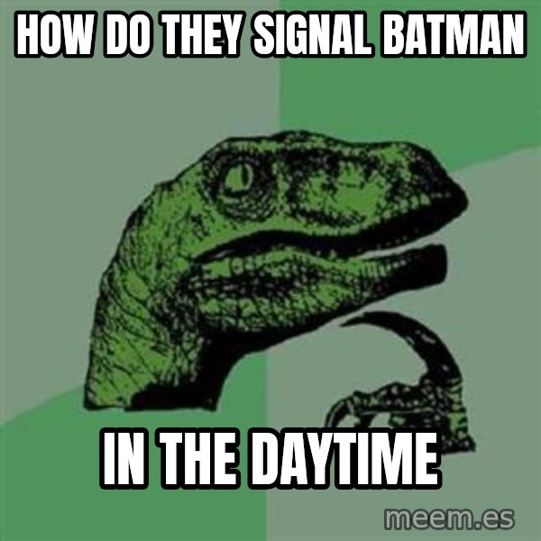 Philosoraptor meme: how do they signal batman / in the daytime