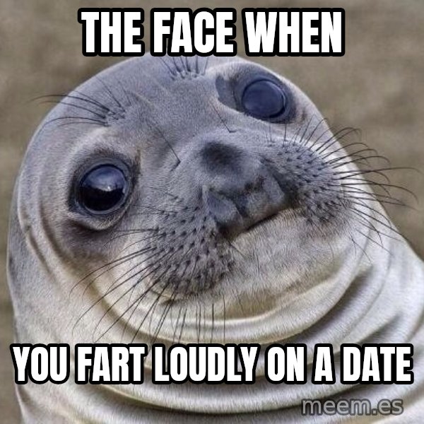 Awkward Seal meme: The face when / You fart loudly on a date